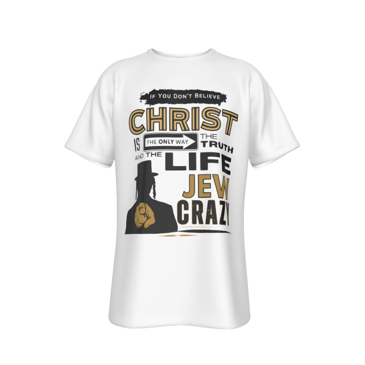 IF YOU YOU DON'T BELIEVE IN CHRIST JEW CRAZY White T Shirt