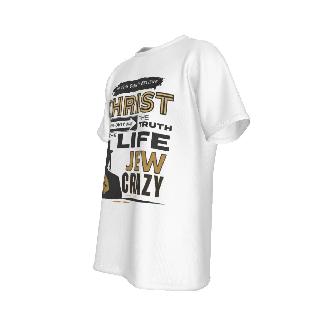 IF YOU YOU DON'T BELIEVE IN CHRIST JEW CRAZY White T Shirt