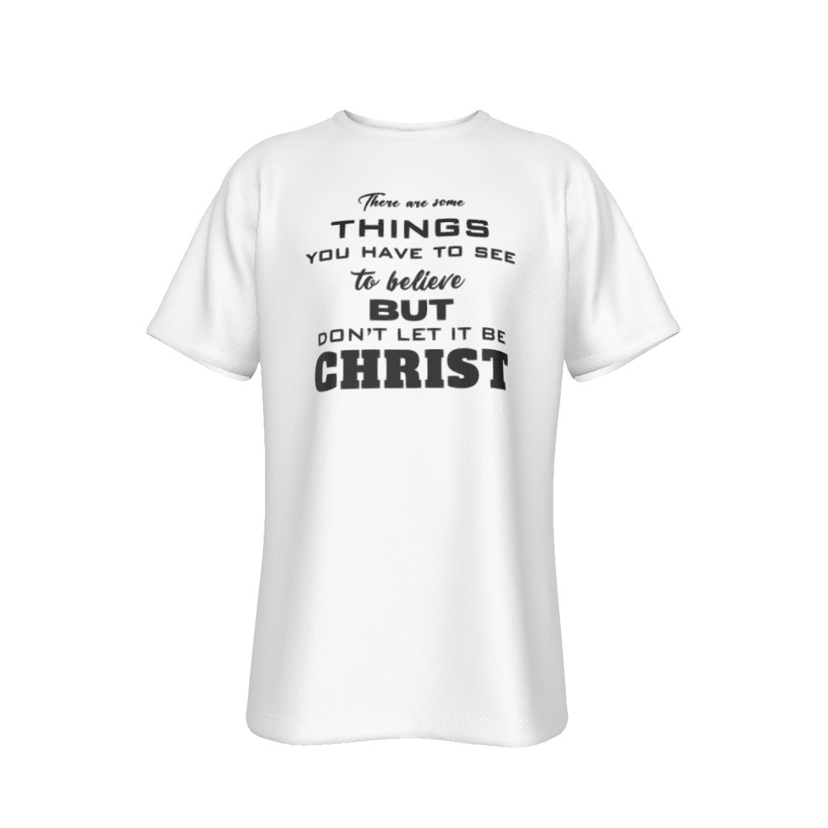 THERE ARE THINGS YOU HAVE TO SEE TO BELIEVE | DON'T LET IT BE CRHIST White T Shirt