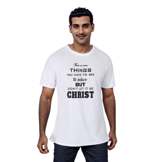 THERE ARE THINGS YOU HAVE TO SEE TO BELIEVE | DON'T LET IT BE CRHIST White T Shirt