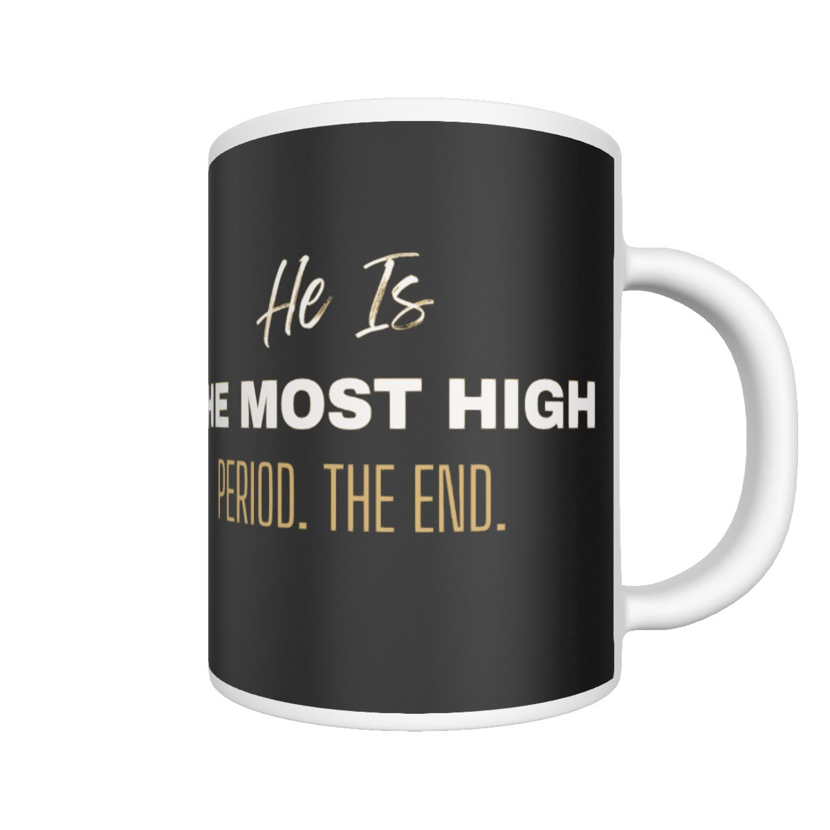 HE IS THE MOST HIGH, PERIOD. THE END. Mug