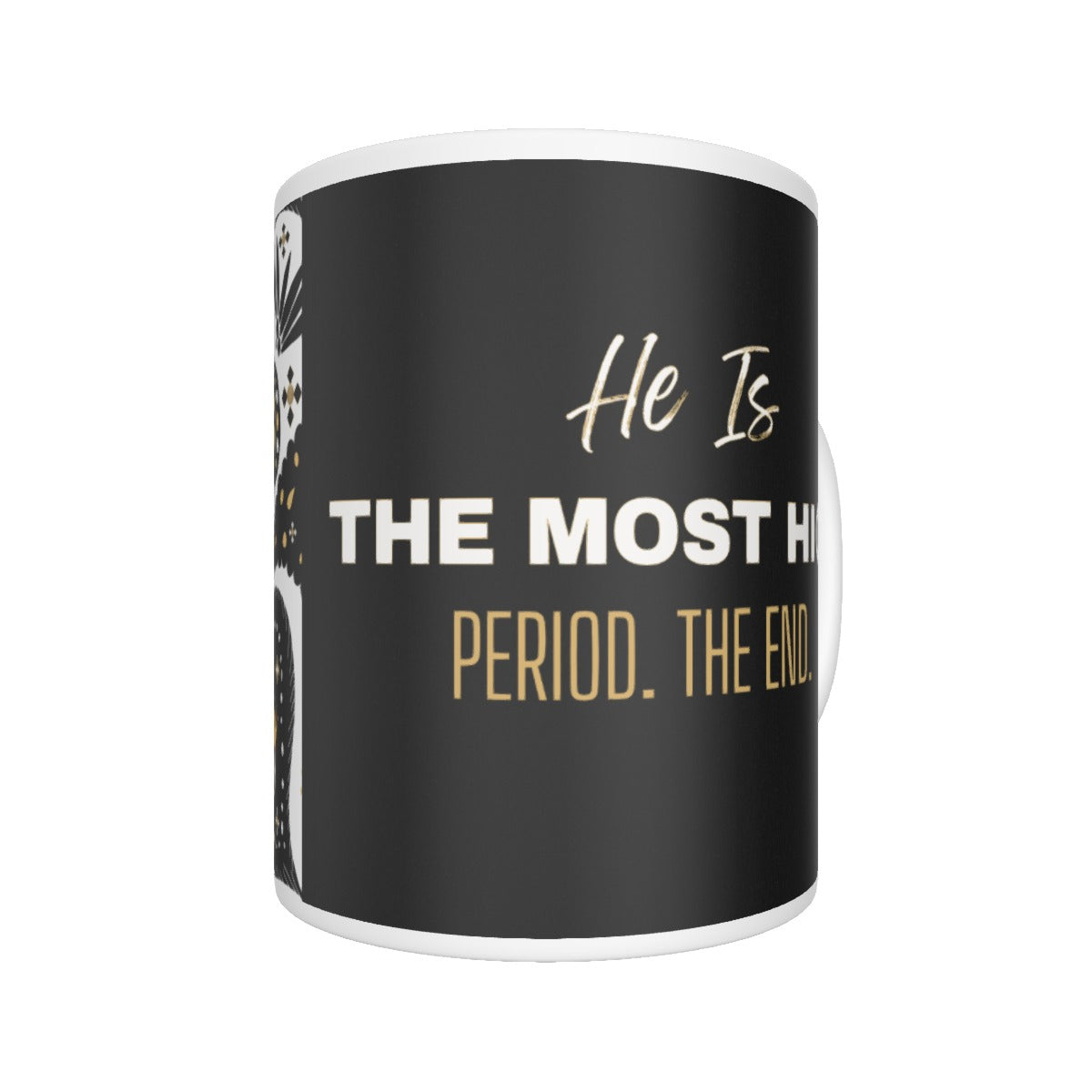 HE IS THE MOST HIGH, PERIOD. THE END. Mug